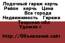 Лодочный гараж керчь › Район ­ керчь › Цена ­ 450 000 - Все города Недвижимость » Гаражи   . Тверская обл.,Удомля г.